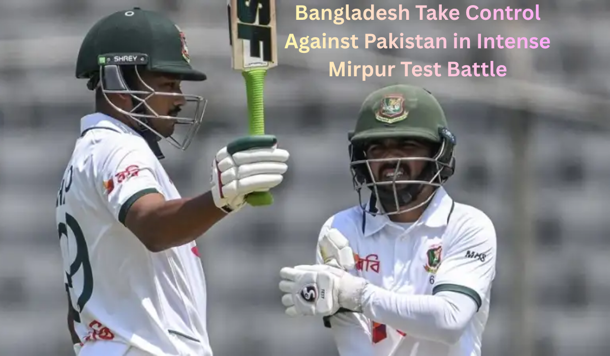 Bangladesh Take Control Against Pakistan in Intense Mirpur Test Battle